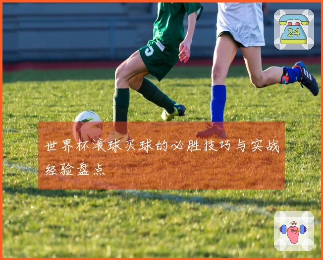 世界杯滚球买球的必胜技巧与实战经验盘点