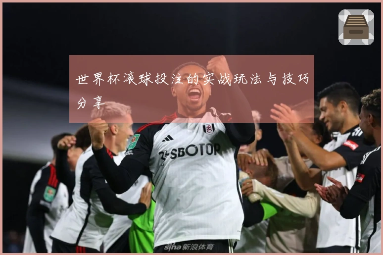 世界杯滚球投注的实战玩法与技巧分享